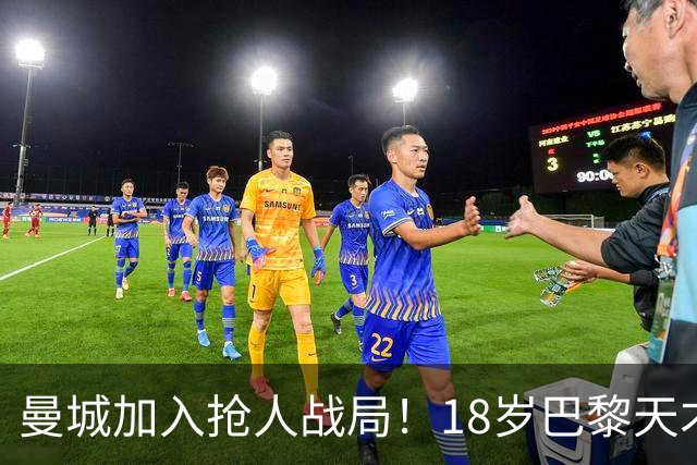 曼城加入抢人战局！18岁巴黎天才边锋今夏或被逼离队